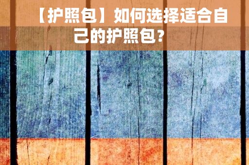 【护照包】如何选择适合自己的护照包？ 