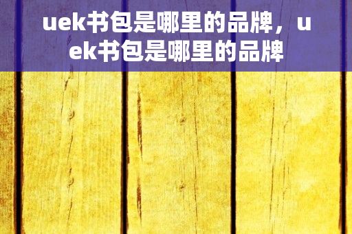 uek书包是哪里的品牌，uek书包是哪里的品牌